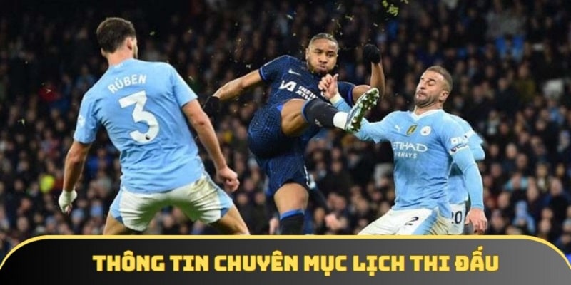 Khám phá các thông tin quan trọng của chuyên mục lịch thi đấu