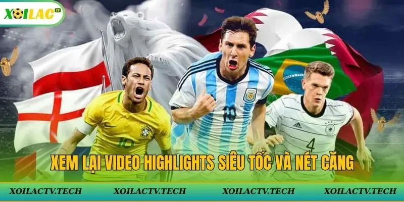 Xem lại video highlights siêu tốc và nét căng tại web Xoilac TV