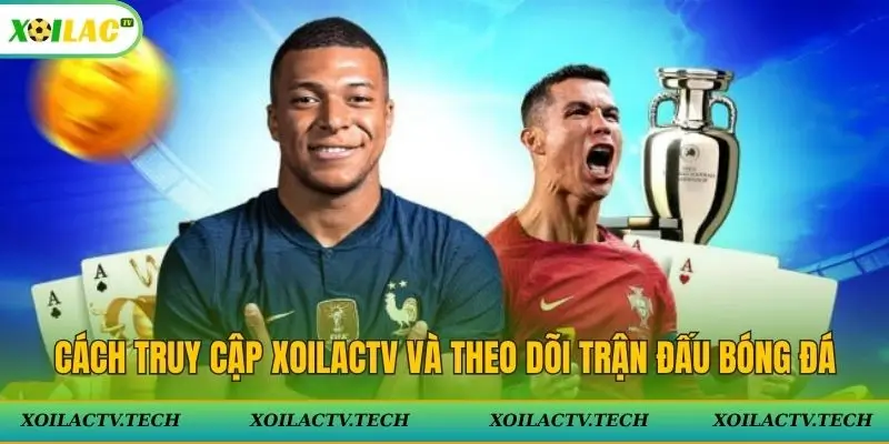 Cách truy cập Xoilac TV và theo dõi trận đấu bóng đá