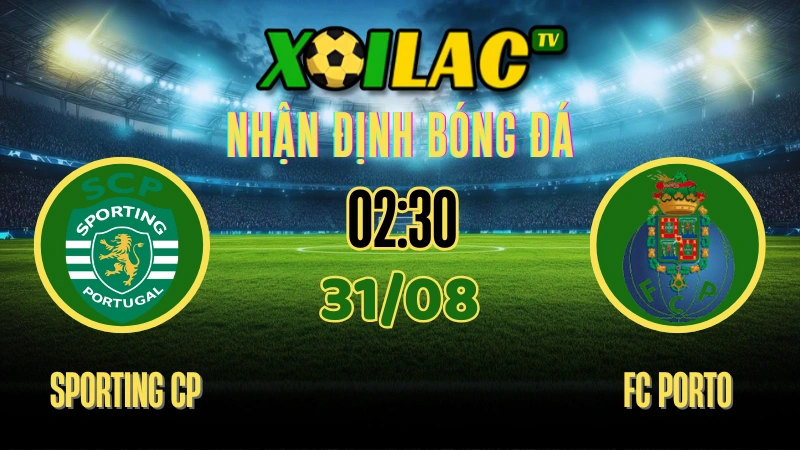Nhận định trận đấu giữa Sporting CP và FC Porto ngày 31 tháng 8 năm 2025 - Cuộc đại chiến đầy hấp dẫn.