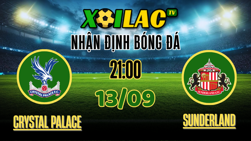 Nhận Định Crystal Palace vs Sunderland – 21:00 Ngày 13/9/2025: Liệu Crystal Palace có thể giữ vững Selhurst Park?